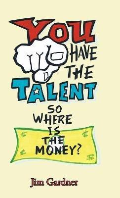 You Have the Talent, so Where Is the Money? - Jim Gardner - cover
