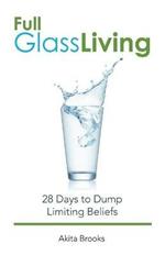 Full Glass Living: 28 Days to Dump Limiting Beliefs