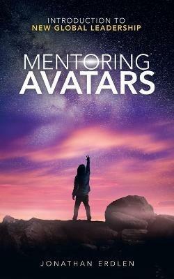 Mentoring Avatars: Introduction to New Global Leadership - Jonathan Erdlen - cover