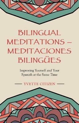 Bilingual Meditations - Meditaciones Bilingues: Improving Yourself and Your Spanish at the Same Time - Yvette Citizen - cover