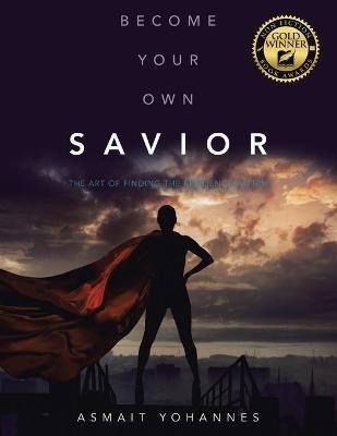 Become Your Own Savior: The Art of Finding the Resilience Within - Asmait Yohannes - cover