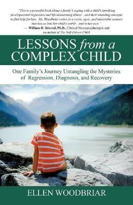 Lessons from a Complex Child: One Family's Journey Untangling the Mysteries of Regression, Diagnosis, and Recovery - Ellen Woodbriar - cover