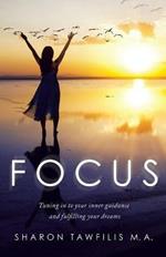 Focus: Tuning in to Your Inner Guidance and Fulfilling Your Dreams