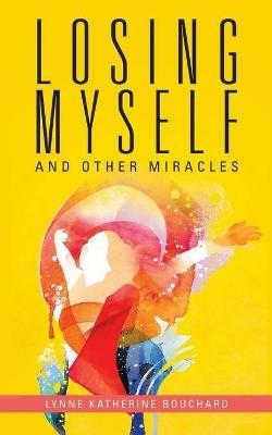 Losing Myself and Other Miracles - Lynne Katherine Bouchard - cover