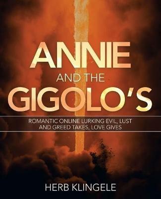 Annie and the Gigolo's: Romantic Online Lurking Evil, Lust and Greed Takes, Love Gives - Herb Klingele - cover