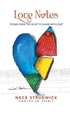 Love Notes: "Poems from the Heart to Share with Love" - Nece Strudwick - cover