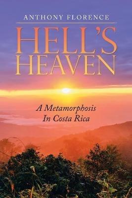 Hell's Heaven: A Metamorphosis in Costa Rica - Anthony Florence - cover