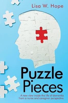 Puzzle Pieces: A New View Inside the Life of Dementia from a Nurse and Caregiver Perspective - Lisa W Hope - cover