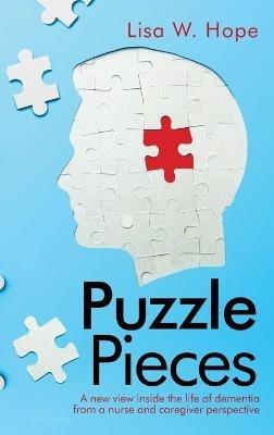Puzzle Pieces: A New View Inside the Life of Dementia from a Nurse and Caregiver Perspective - Lisa W Hope - cover