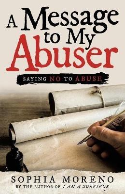 A Message to My Abuser: Saying No to Abuse - Sophia Moreno - cover