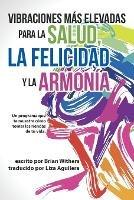 Vibraciones Más Elevadas Para La Salud, La Felicidad Y La Armonía: Un Programa Que Te Muestra Cómo Tomar Las Riendas De Tu Vida - Brian Withers - cover
