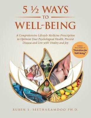 5 1/2 Ways to Well-Being: A Comprehensive Lifestyle Medicine Prescription to Optimise Your Psychological Health, Prevent Disease and Live with Vitality and Joy - Ruben Seetharamdoo - cover