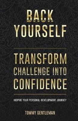 Back Yourself: Transform Challenge Into Confidence - Tommy Gentleman - cover