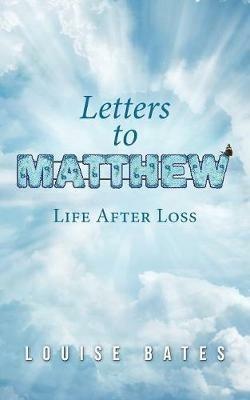 Letters to Matthew: Life After Loss - Louise Bates - cover