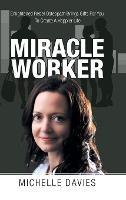 Miracle Worker: Enlightened Rebel Osteopath Brings Gifts for You to Create a Happier Life - Michelle Davies - cover