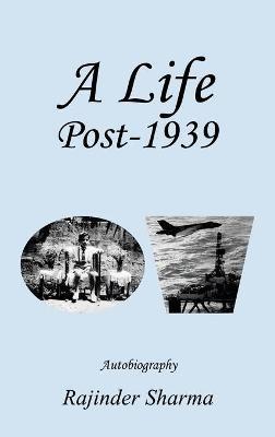 A Life Post-1939 Autobiography - Rajinder Sharma - cover