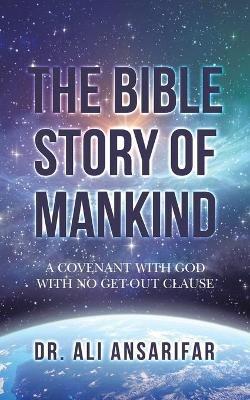 The Bible Story of Mankind: A Covenant with God with No Get-Out Clause - Ali Ansarifar - cover