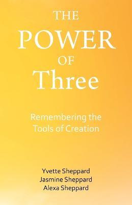 The Power of Three: Remembering the Tools of Creation - Yvette Sheppard,Jasmine Sheppard,Alexa Sheppard - cover