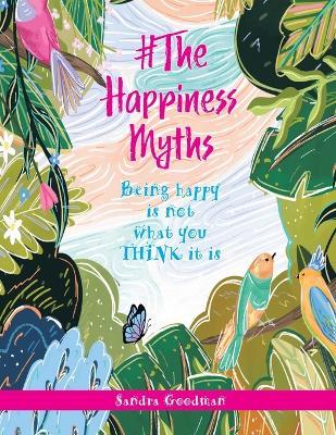 #The Happiness Myths: Being happy is not what you THINK it is - Sandra Goodman - cover