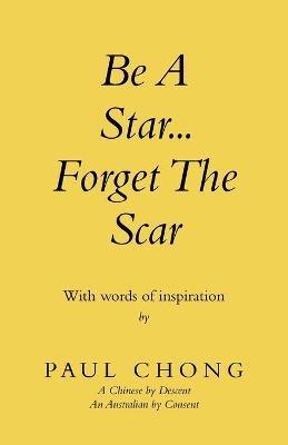 Be a Star... Forget the Scar: With Words of Inspiration - Paul Chong - cover