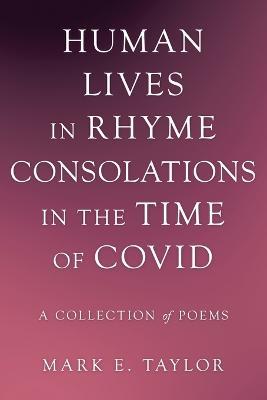 Human Lives in Rhyme Consolations in the Time of Covid: A Collection of Poems - Mark E Taylor - cover