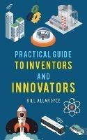 Practical Guide to Inventors and Innovators - Bill Allardyce - cover