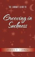 The Layman's Guide to Grooving in Suchness - David Long - cover