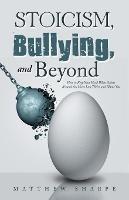 Stoicism, Bullying, and Beyond: How to Keep Your Head When Others Around You Have Lost Theirs and Blame You - Matthew Sharpe - cover
