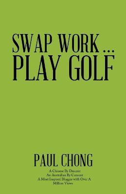 Swap Work . . . Play Golf - Paul Chong - cover