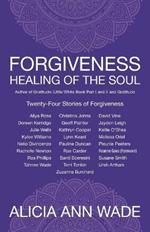 Forgiveness, Healing of the Soul: Twenty-Four Stories of Forgiveness