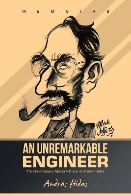 An Unremarkable Engineer: The Unnecessary Memory Dump of András Hidas - András Hidas - cover