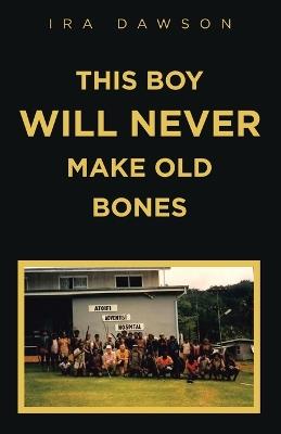 This Boy Will Never Make Old Bones - Ira Dawson - cover