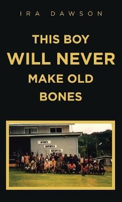This Boy Will Never Make Old Bones - Ira Dawson - cover