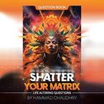 Shatter Your Matrix: Life Altering Questions