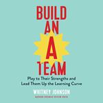 Build an A-Team: Play to Their Strengths and Lead Them Up the Learning Curve