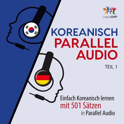 Koreanisch Parallel Audio - Einfach Koreanisch lernen mit 501 Sätzen in Parallel Audio - Teil 1