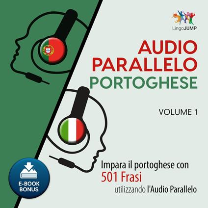 Audio Parallelo Portoghese - Impara il portoghese con 501 Frasi utilizzando l'Audio Parallelo - Volume 1