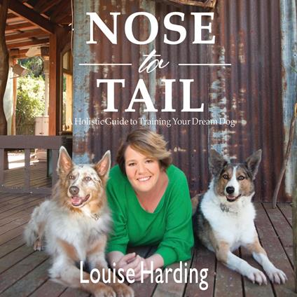 Nose to Tail: A Holistic Guide to Training Your Dream Dog