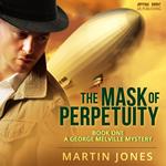 The Mask of Perpetuity - Book 1 - A George Melville Mystery