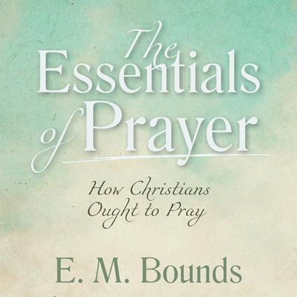 The Essentials of Prayer: How Christians Ought to Pray