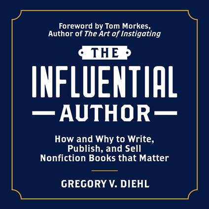 The Influential Author: How and Why to Write, Publish, and Sell Nonfiction Books that Matter