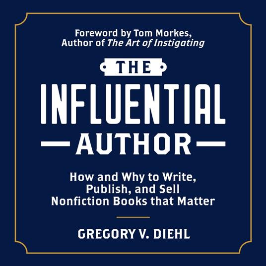 The Influential Author: How and Why to Write, Publish, and Sell Nonfiction Books that Matter
