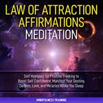 Law of Attraction Affirmations Meditation: Self Hypnosis for Positive Thinking to Boost Self Confidence, Manifest Your Destiny, Desires, Love, & Miracles While You Sleep (Self Hypnosis, Affirmations, Guided Imagery & Relaxation Techniques)