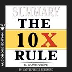Summary of The 10X Rule: The Only Difference Between Success and Failure by Grant Cardone