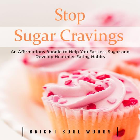 Stop Sugar Cravings: An Affirmations Bundle to Help You Eat Less Sugar and Develop Healthier Eating Habits