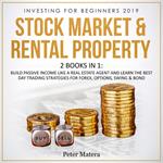 Investing for Beginners 2019: Stock Market & Rental Property - 2 Books in 1: Build Passive Income like a Real Estate Agent and Learn the Best Day Trading Strategies for Forex, Options, Swing & Bond