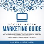 Social Media Marketing Guide that teaches a Strategic, Step by Step Approach to Facebook and Instagram Advertising for the Future of Digital Marketing (from the Basics to more complex Strategies)