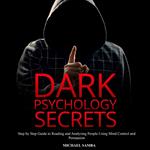 Dark Psychology Secrets: Step by Step Guide to Reading and Analyzing People Using Mind Control and Persuasion