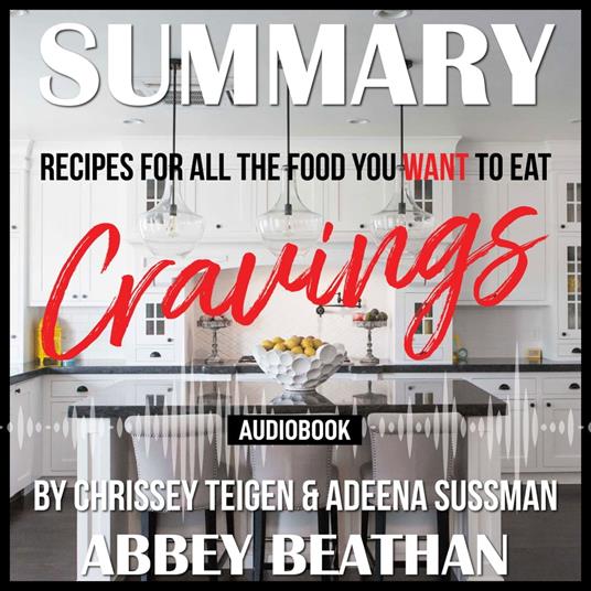 Summary of Cravings - Recipes for All the Food You Want to Eat by Chrissey Teigen & Adeena Sussman