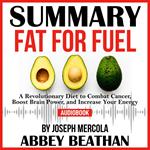 Summary of Fat for Fuel: A Revolutionary Diet to Combat Cancer, Boost Brain Power, and Increase Your Energy by Joseph Mercola
